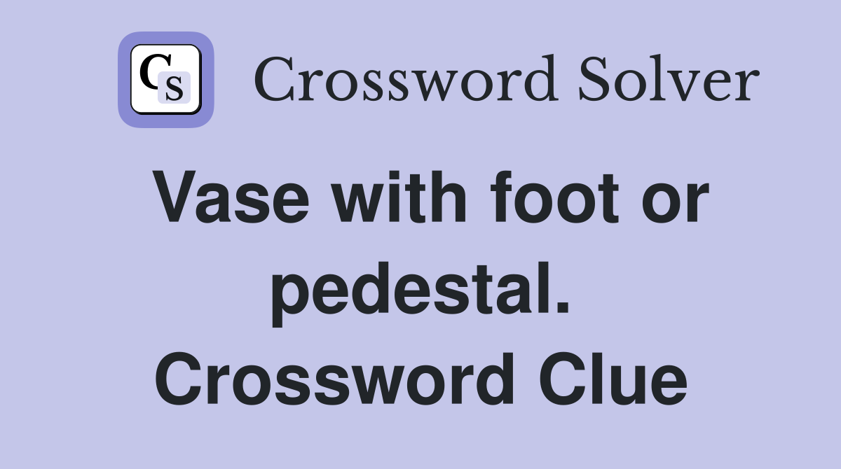 Vase with foot or pedestal. Crossword Clue