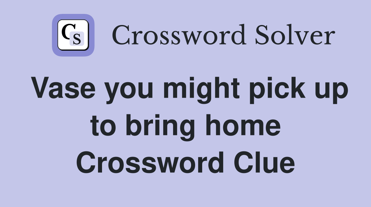 Vase you might pick up to bring home Crossword Clue