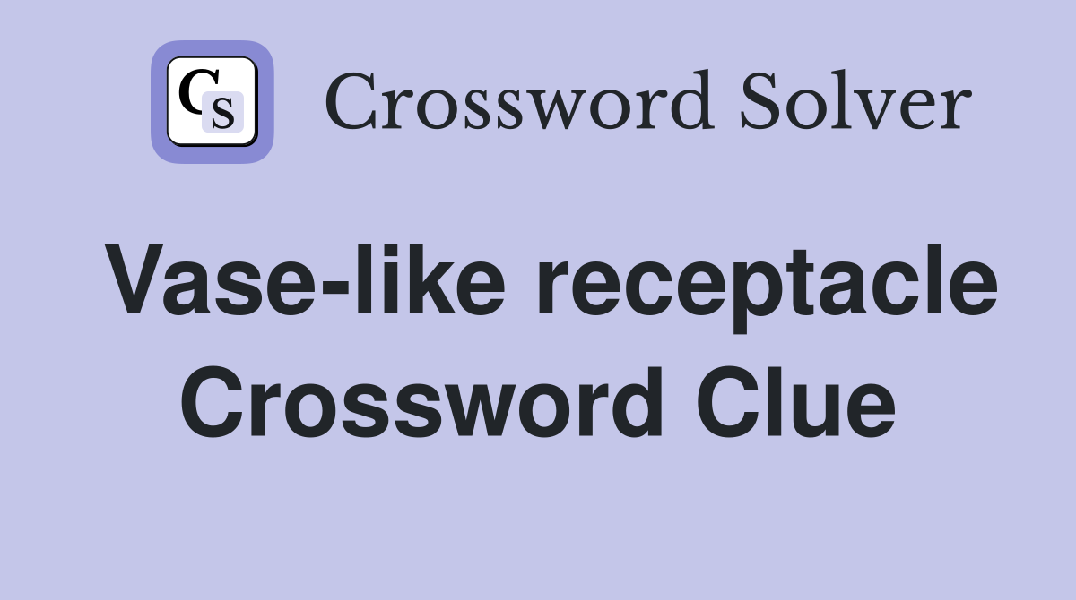 Vase-like receptacle Crossword Clue