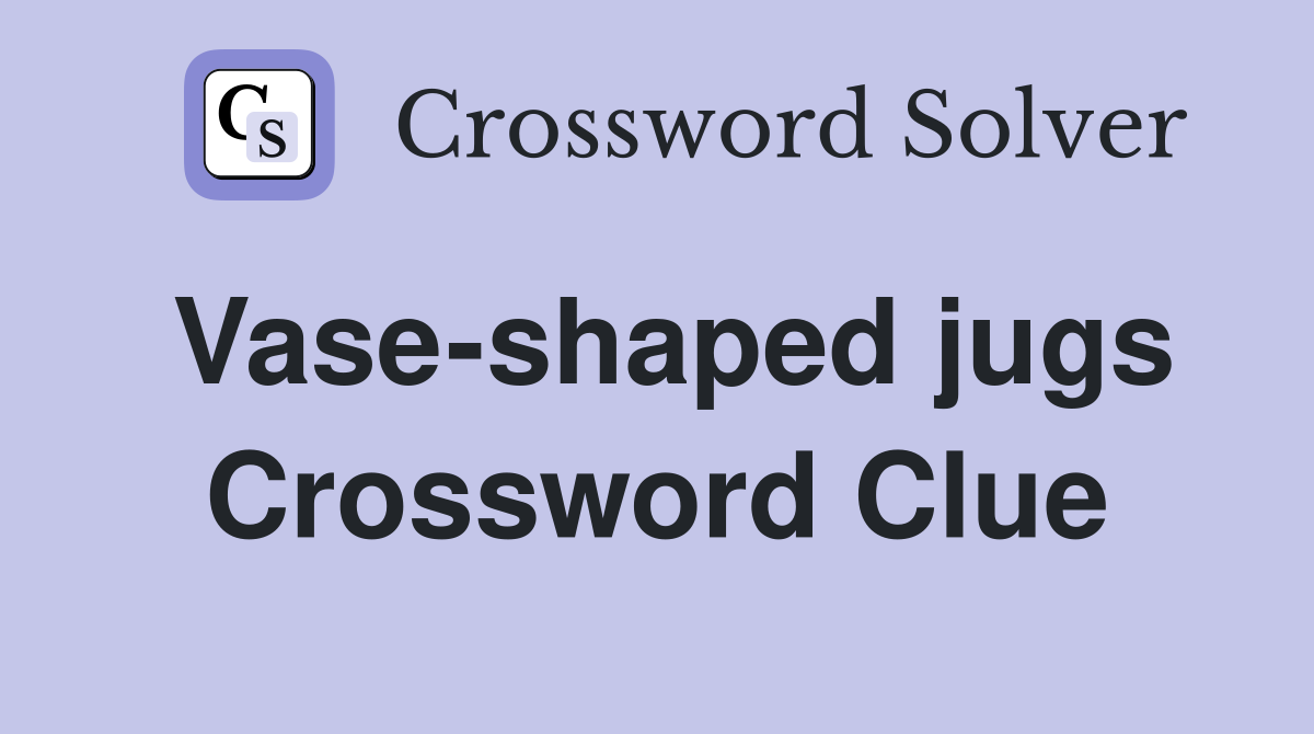 Vase-shaped jugs Crossword Clue