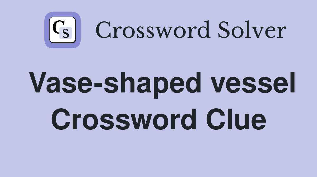 Vase-shaped vessel Crossword Clue