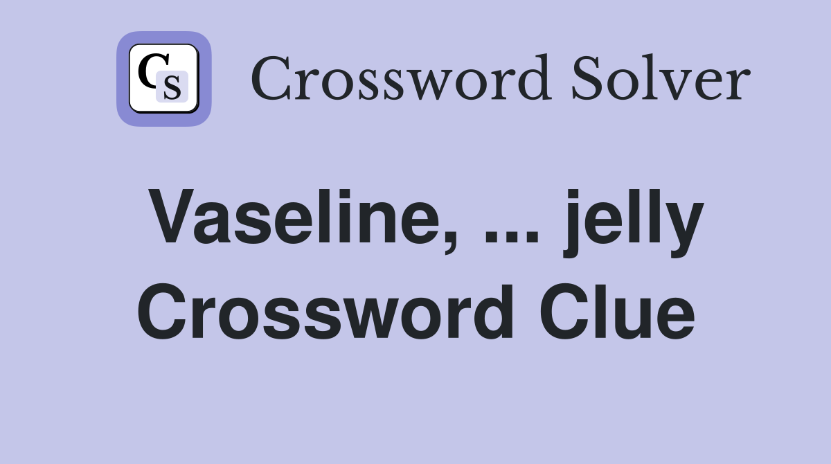 Vaseline, ... jelly Crossword Clue