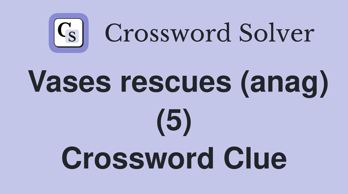 Vases rescues (anag) (5) Crossword Clue