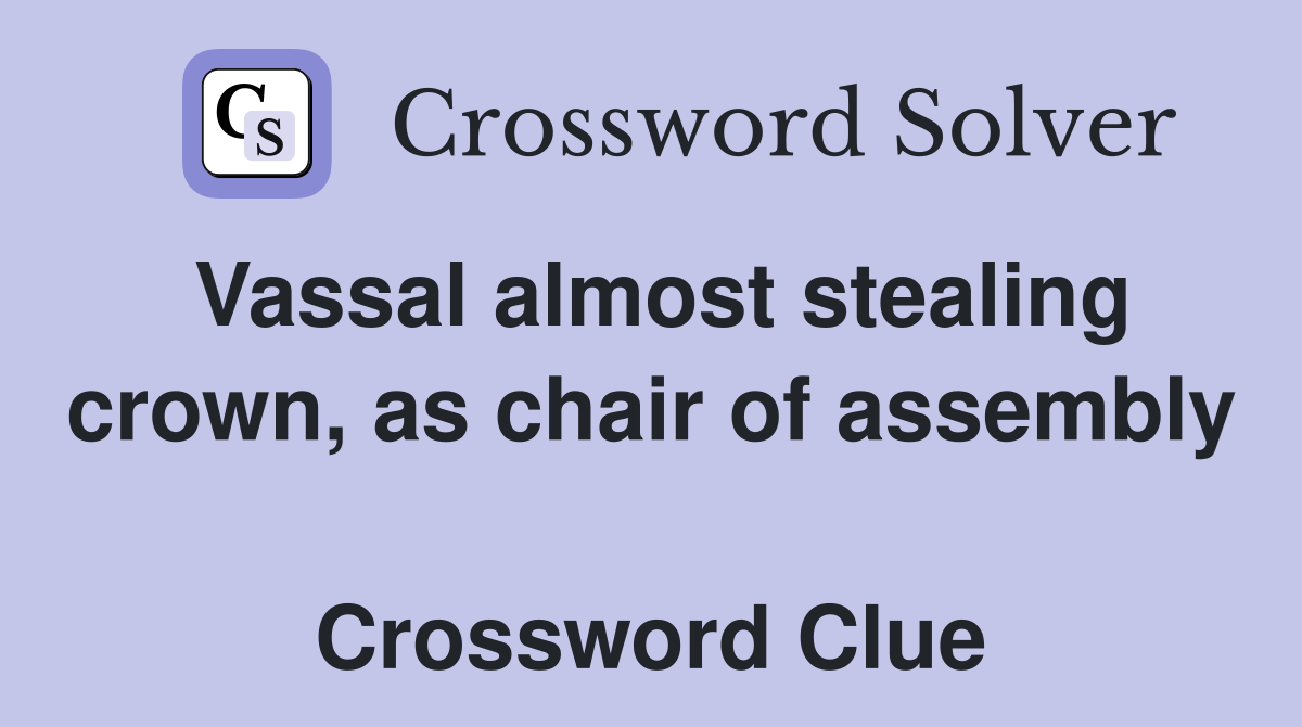 Vassal almost stealing crown, as chair of assembly  Crossword Clue