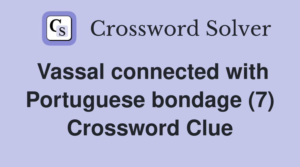 Vassal connected with Portuguese bondage (7) Crossword Clue