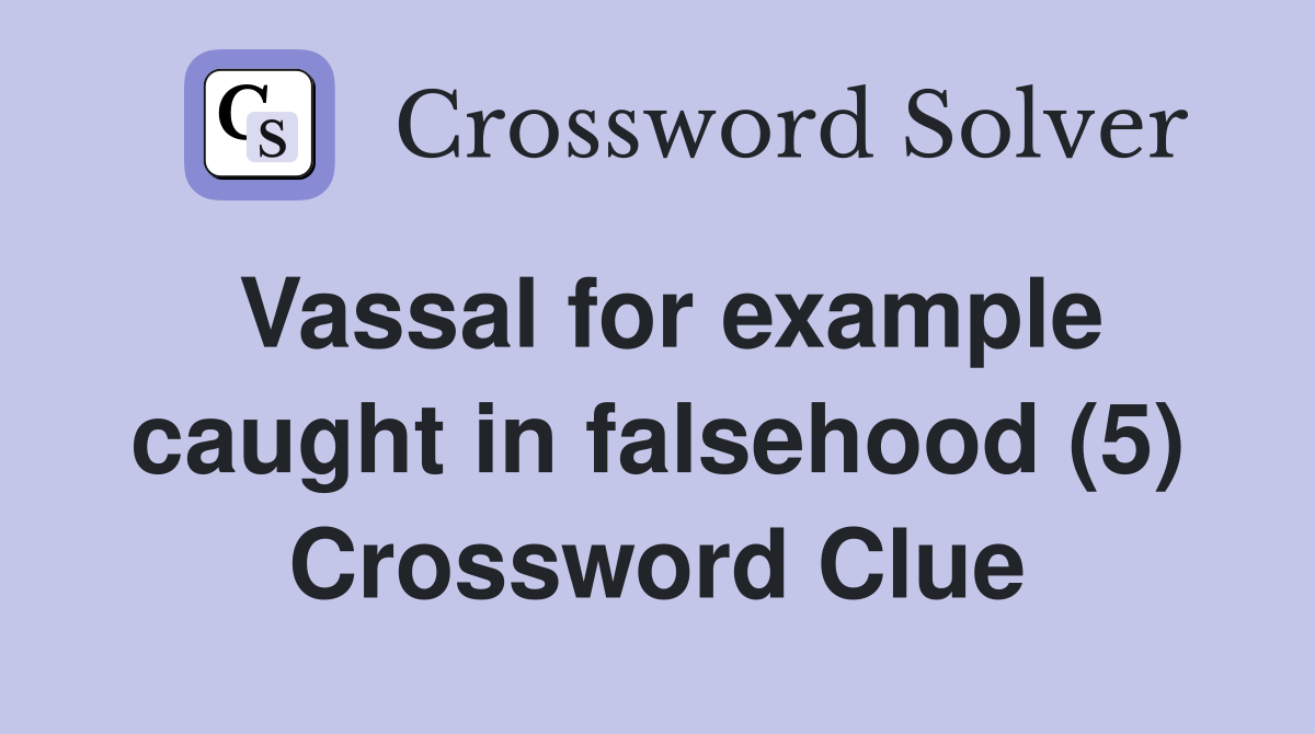 Vassal for example caught in falsehood (5) Crossword Clue