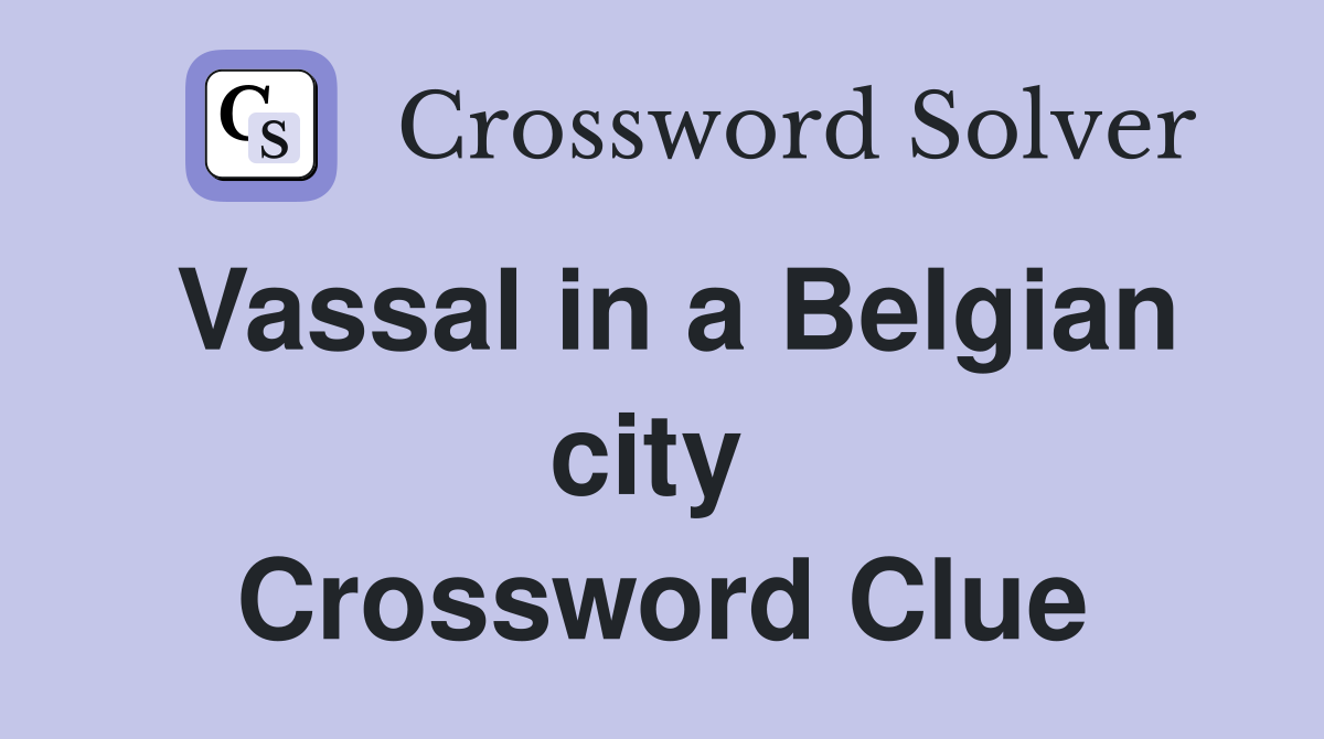 Vassal in a Belgian city  Crossword Clue