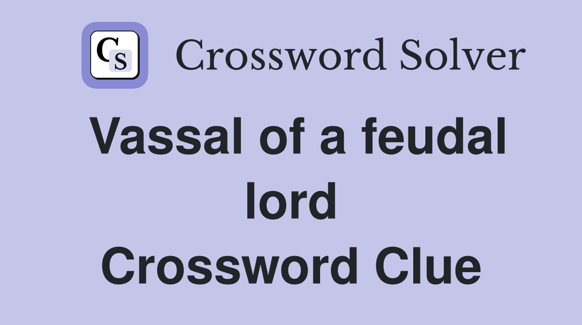 Vassal of a feudal lord Crossword Clue