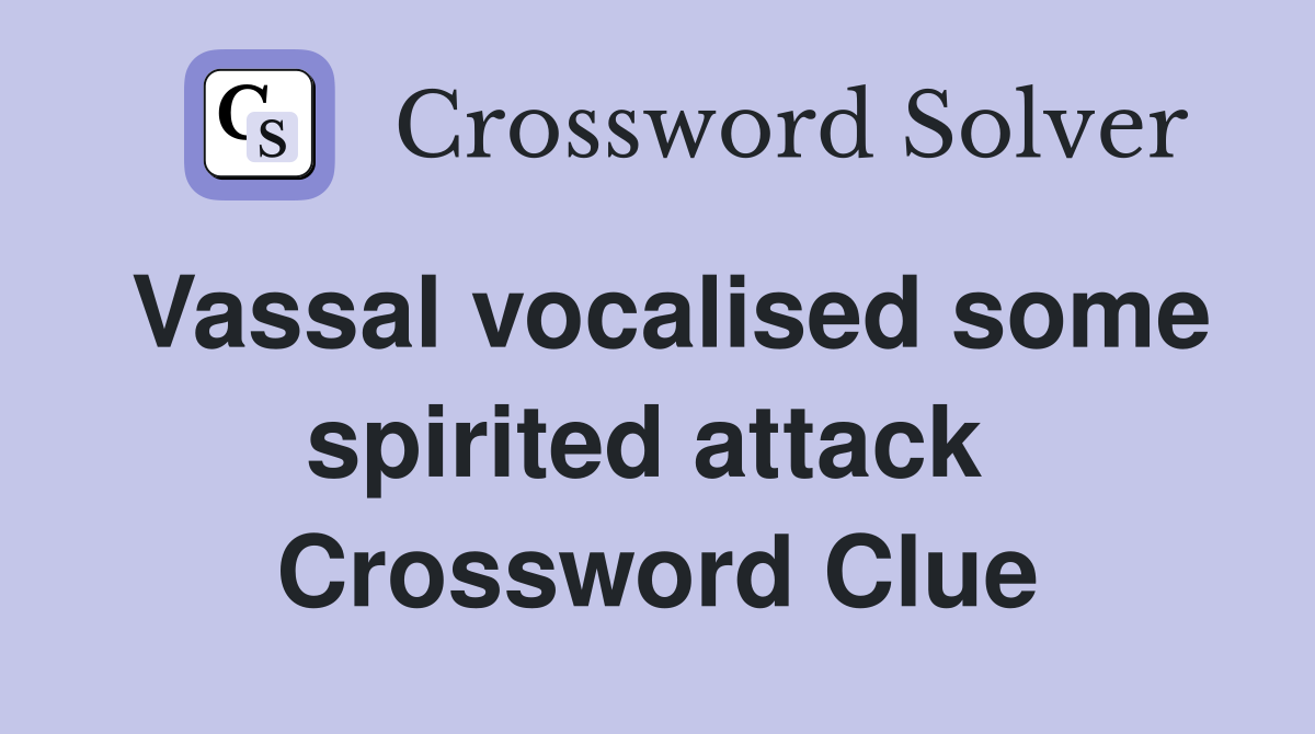 Vassal vocalised some spirited attack  Crossword Clue