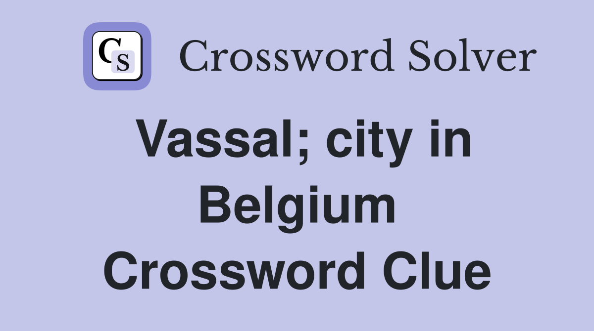 Vassal; city in Belgium Crossword Clue