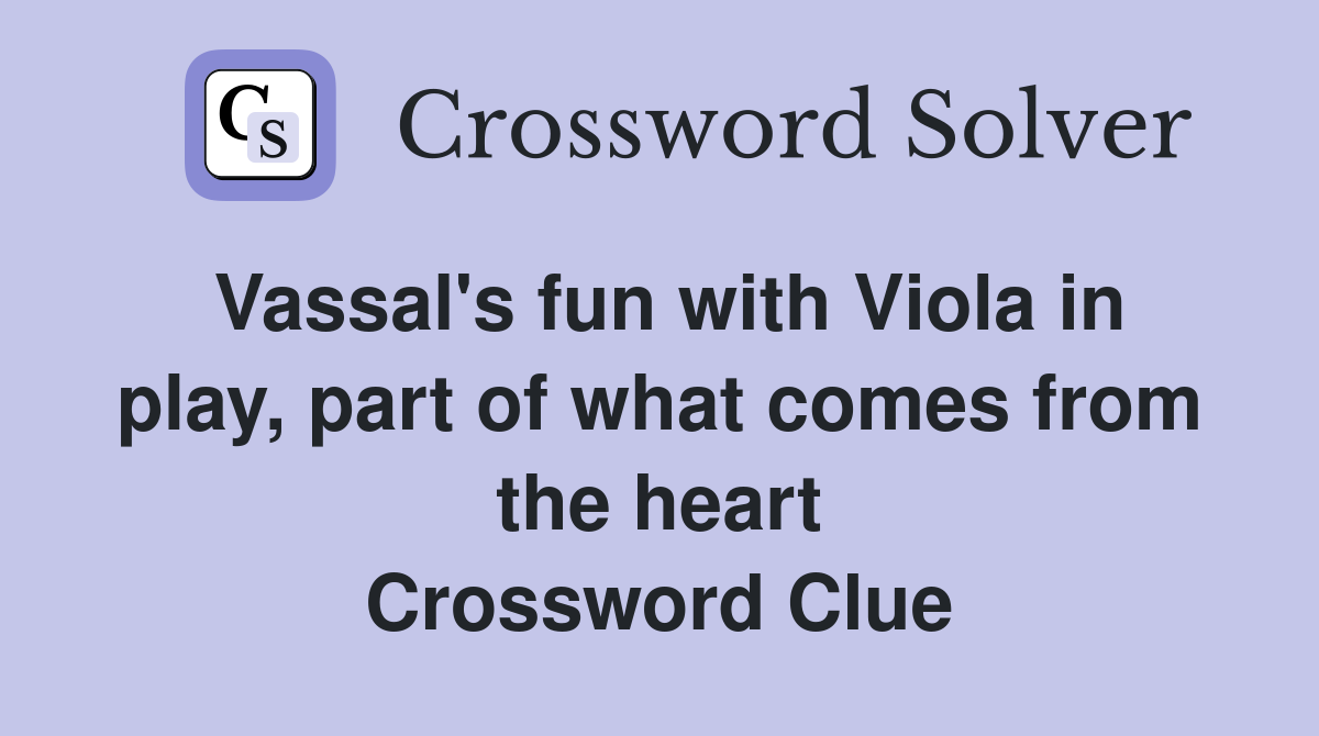Vassal's fun with Viola in play, part of what comes from the heart Crossword Clue