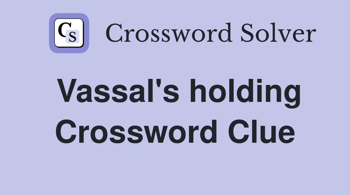Vassal's holding Crossword Clue