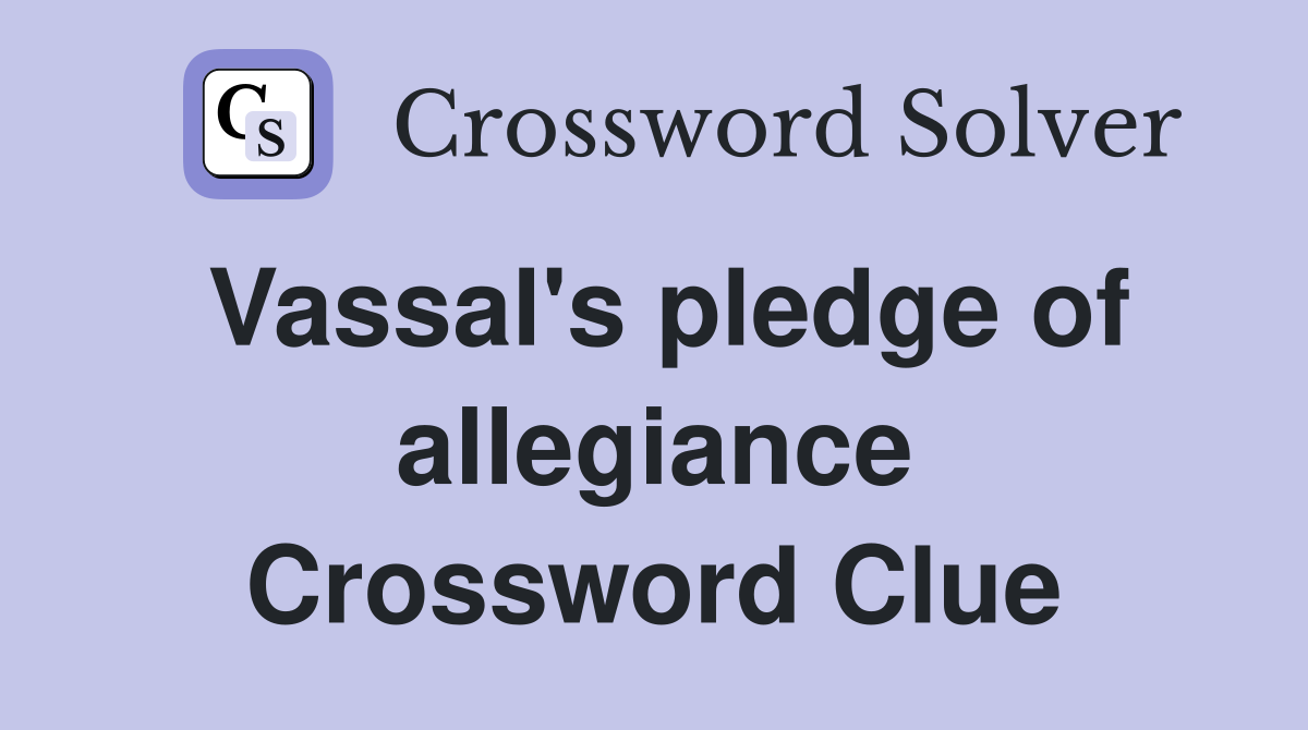 Vassal's pledge of allegiance Crossword Clue