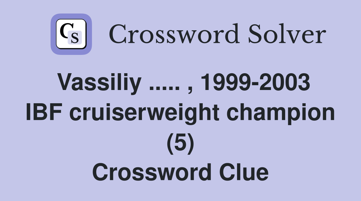 Vassiliy ..... , 1999-2003 IBF cruiserweight champion (5) Crossword Clue