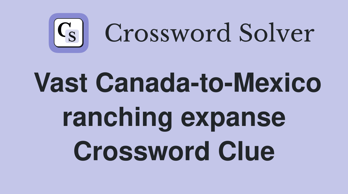 Vast Canada-to-Mexico ranching expanse Crossword Clue
