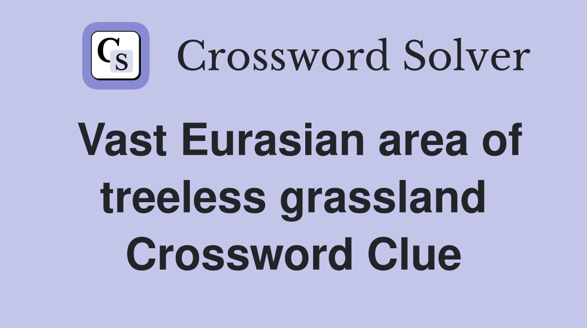 Vast Eurasian area of treeless grassland Crossword Clue