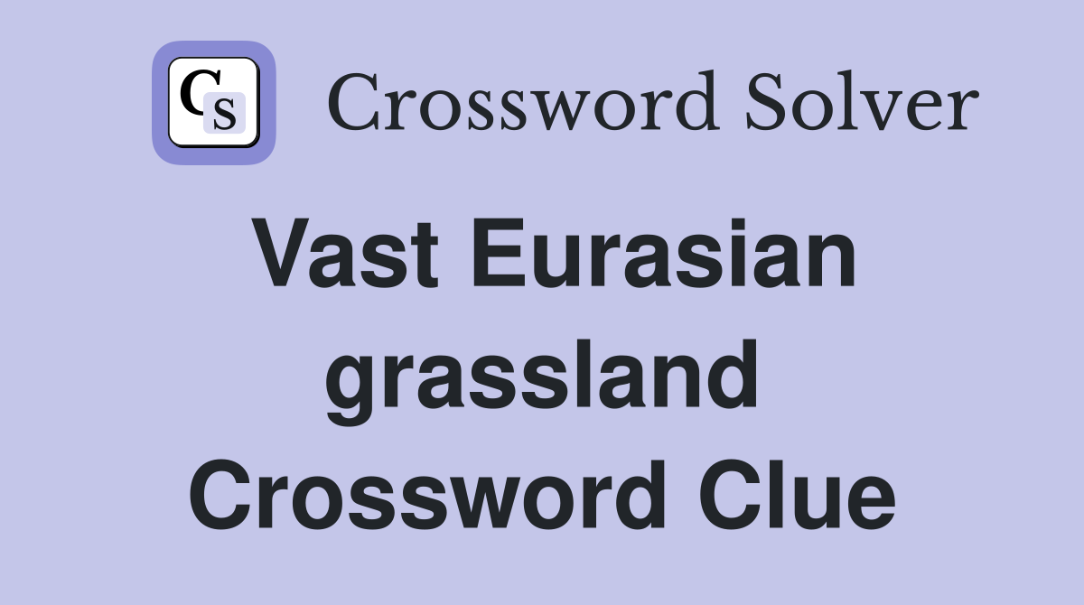 Vast Eurasian grassland Crossword Clue