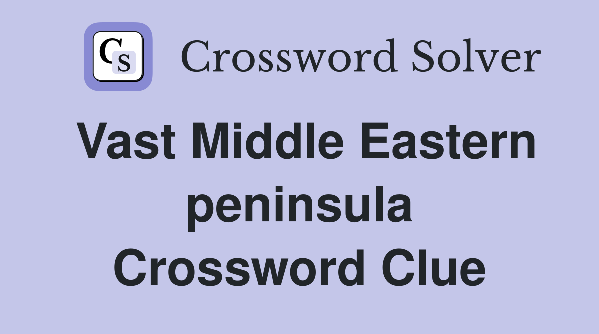Vast Middle Eastern peninsula Crossword Clue
