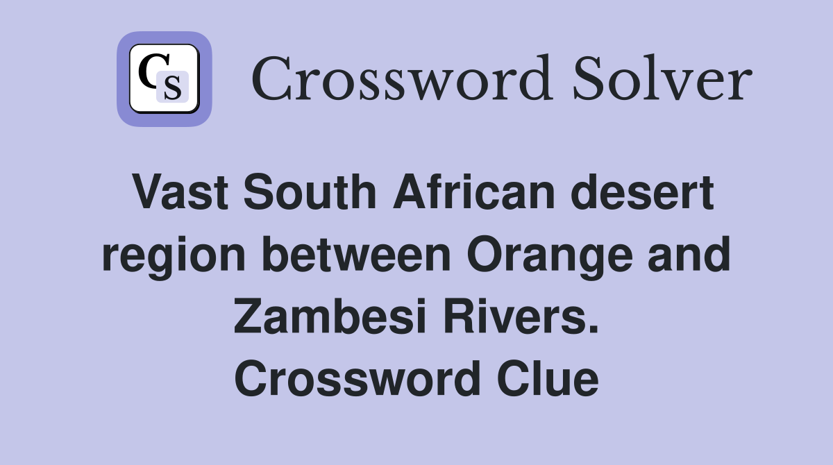 Vast South African desert region between Orange and Zambesi Rivers. Crossword Clue