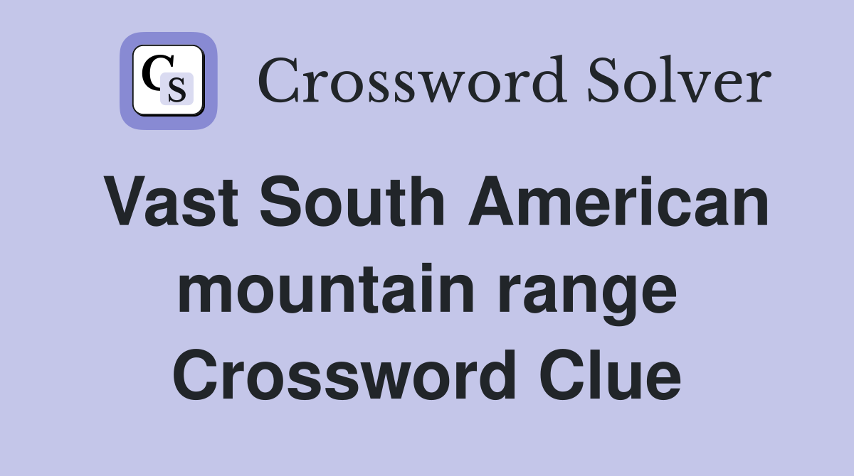 Vast South American mountain range Crossword Clue