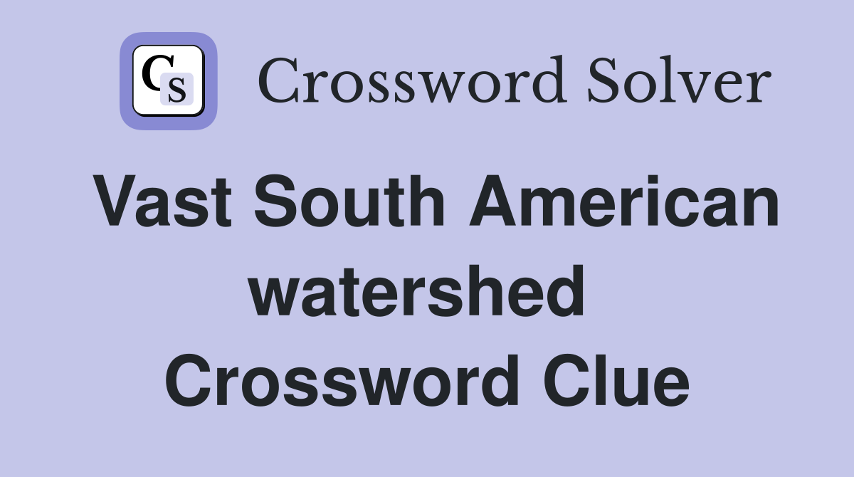 Vast South American watershed  Crossword Clue