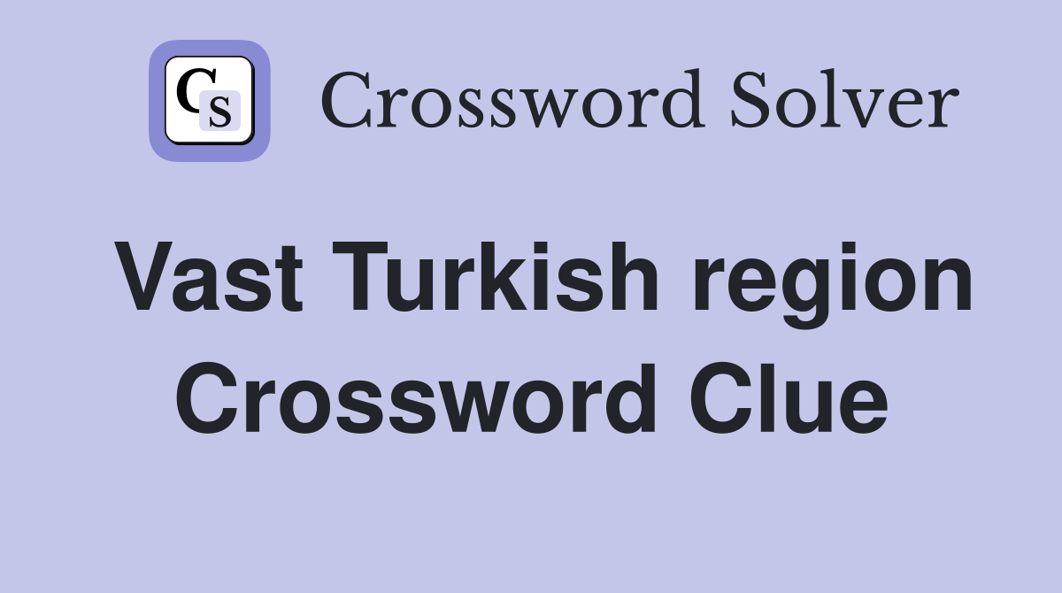 Vast Turkish region Crossword Clue