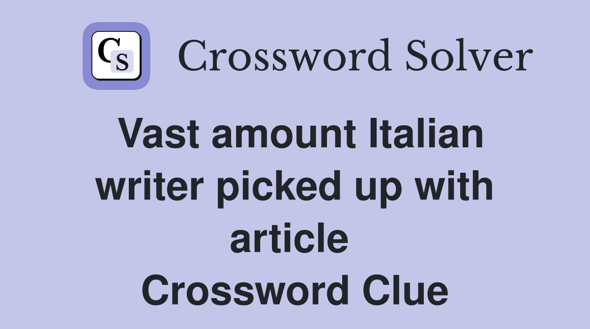 Vast amount Italian writer picked up with article  Crossword Clue
