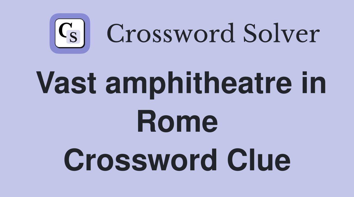 Vast amphitheatre in Rome Crossword Clue