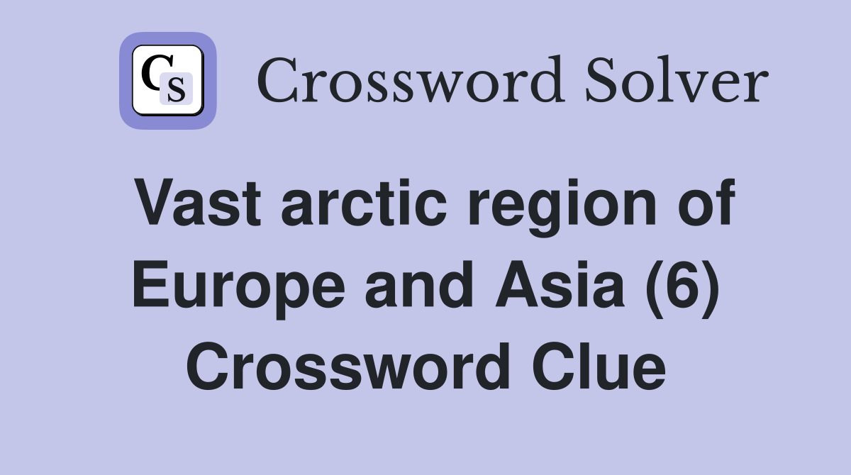 Vast arctic region of Europe and Asia (6) Crossword Clue