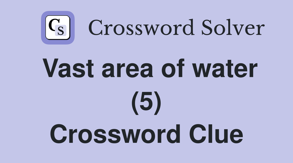 Vast area of water (5) Crossword Clue