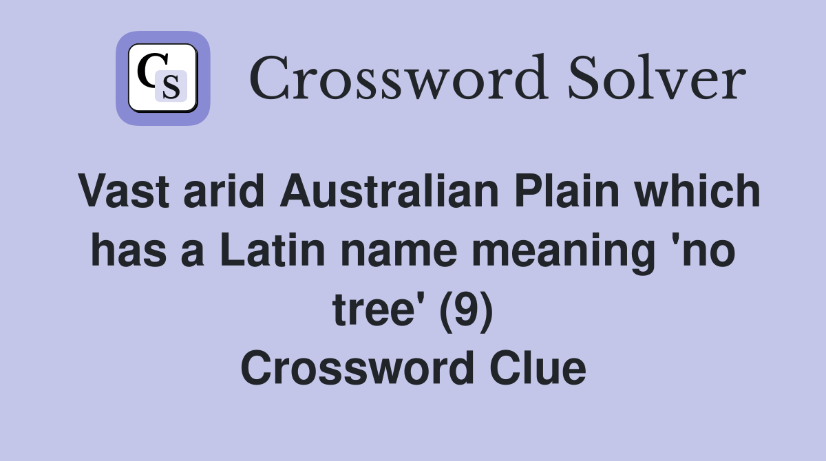Vast arid Australian Plain which has a Latin name meaning 'no tree' (9) Crossword Clue