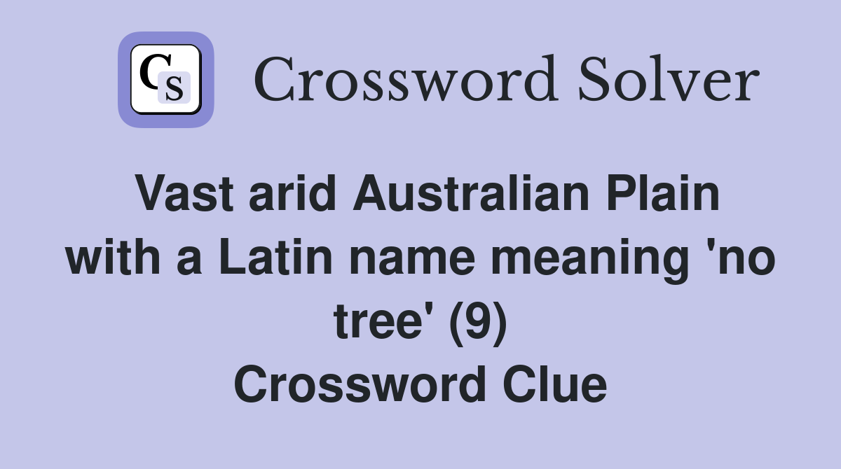 Vast arid Australian Plain with a Latin name meaning 'no tree' (9) Crossword Clue