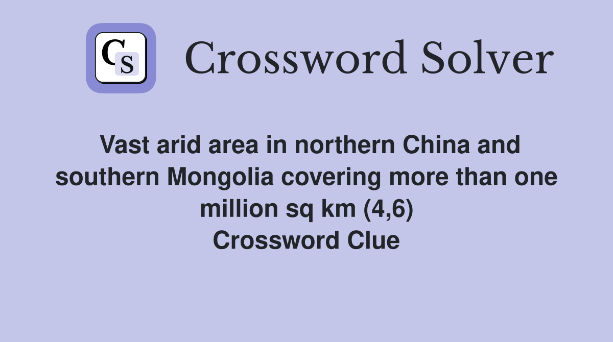 Vast arid area in northern China and southern Mongolia covering more than one million sq km (4,6) Crossword Clue