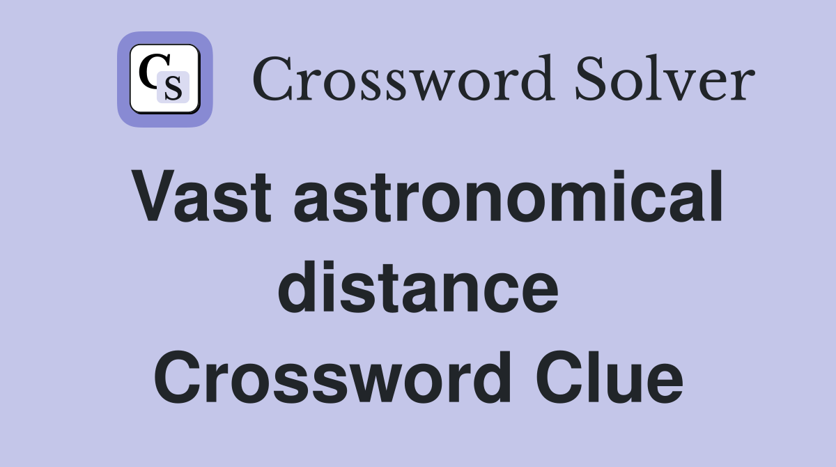 Vast astronomical distance Crossword Clue