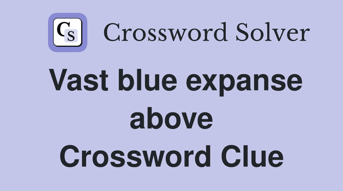 Vast blue expanse above Crossword Clue