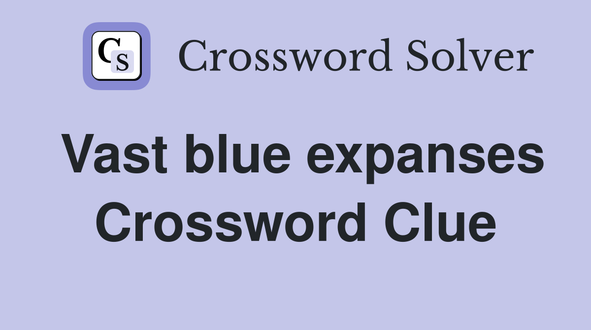 Vast blue expanses Crossword Clue