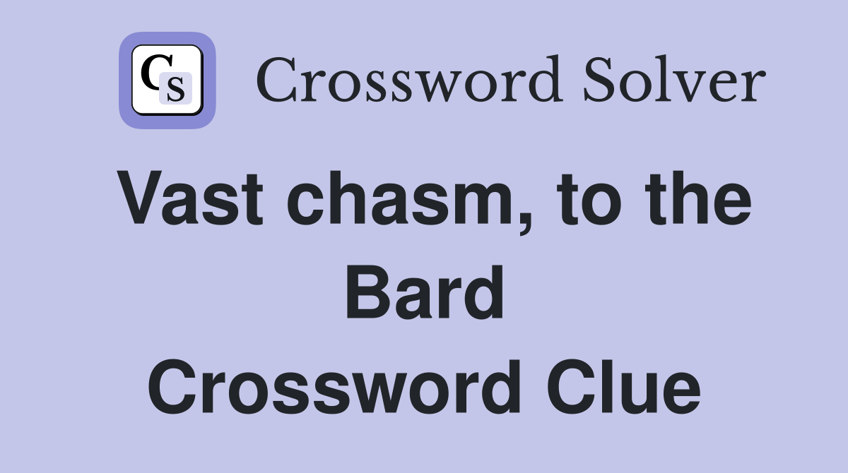 Vast chasm, to the Bard Crossword Clue