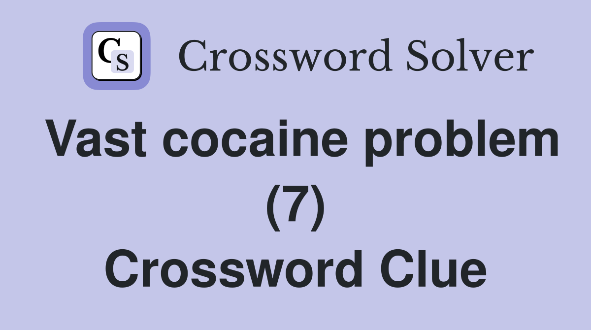 Vast cocaine problem (7) Crossword Clue