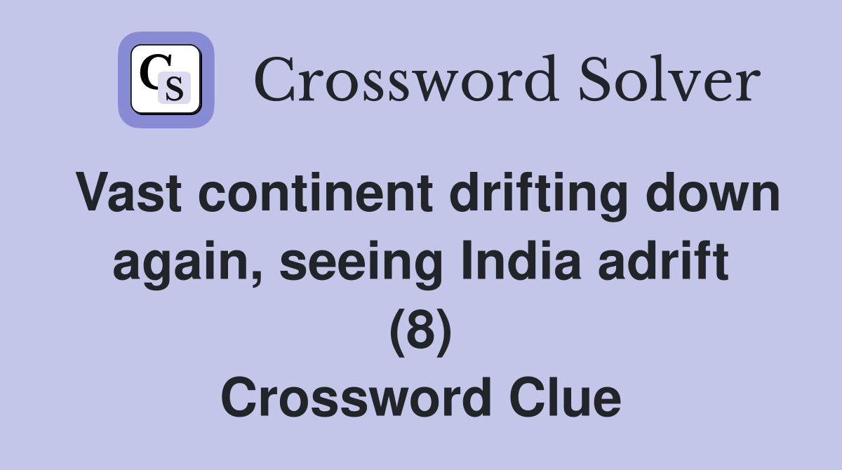 Vast continent drifting down again, seeing India adrift (8) Crossword Clue