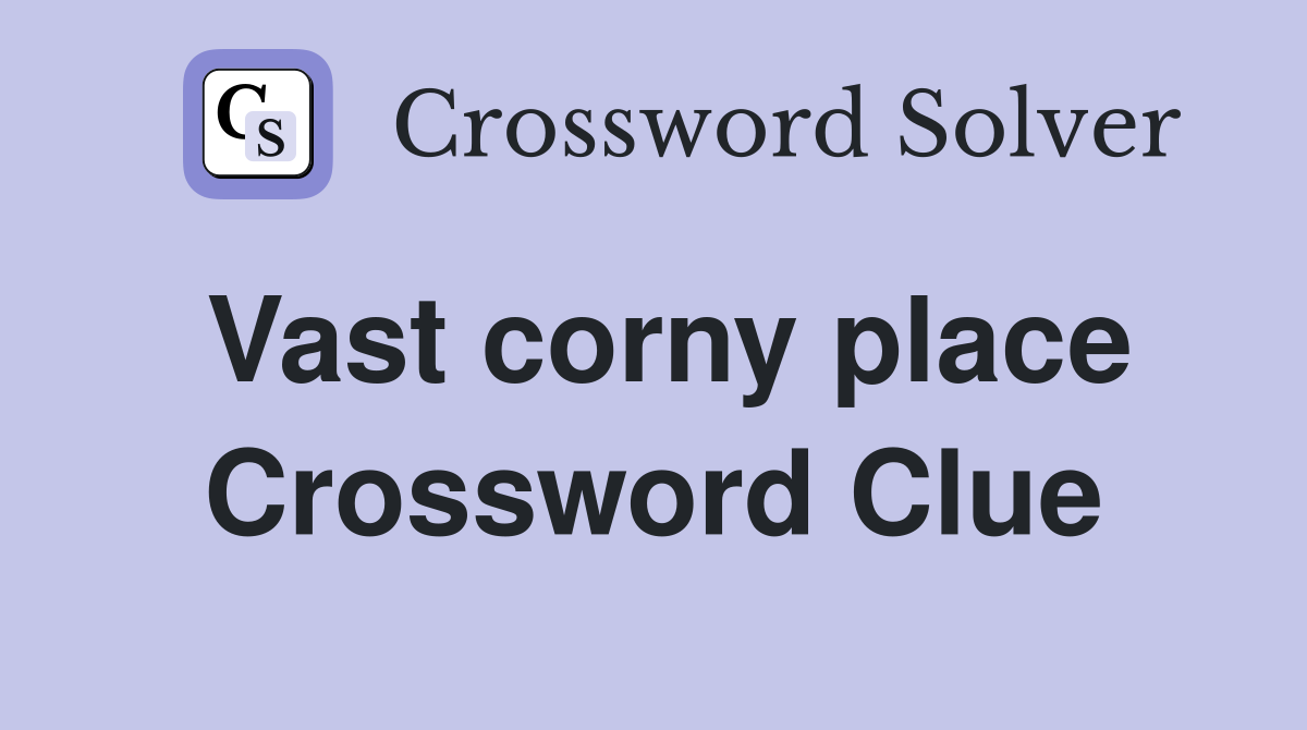 Vast corny place Crossword Clue