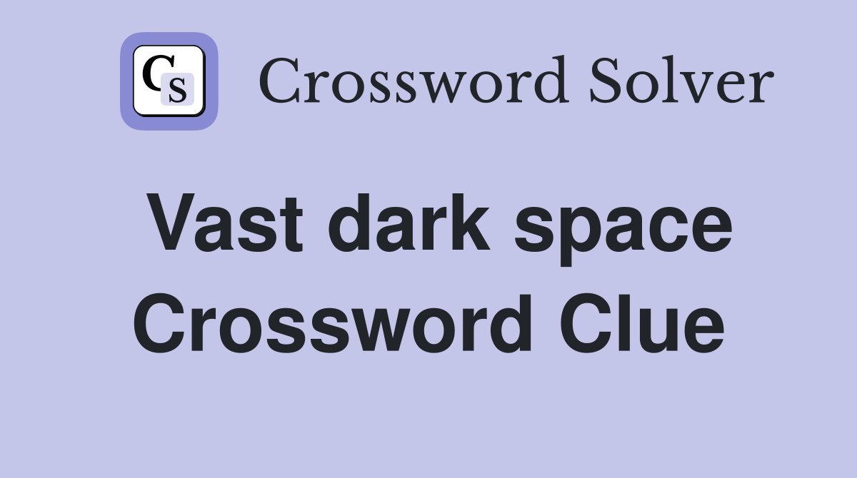 Vast dark space Crossword Clue