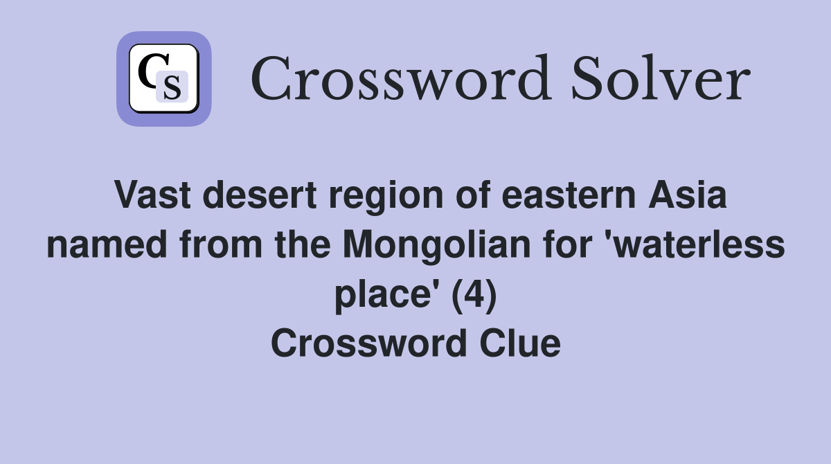 Vast desert region of eastern Asia named from the Mongolian for 'waterless place' (4) Crossword Clue