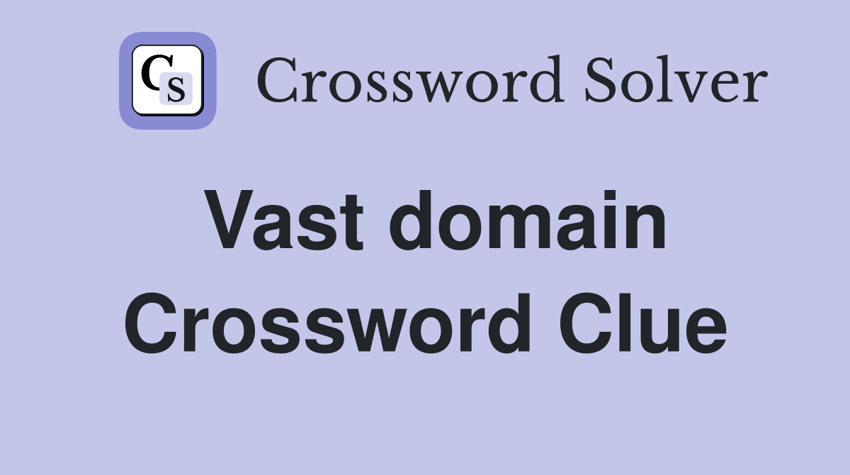 Vast domain Crossword Clue
