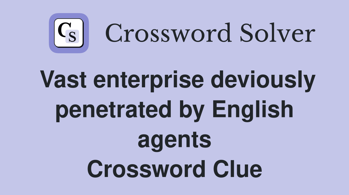 Vast enterprise deviously penetrated by English agents Crossword Clue