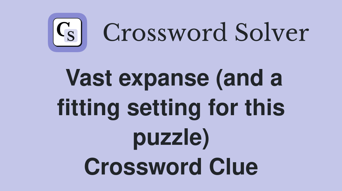 Vast expanse (and a fitting setting for this puzzle) Crossword Clue