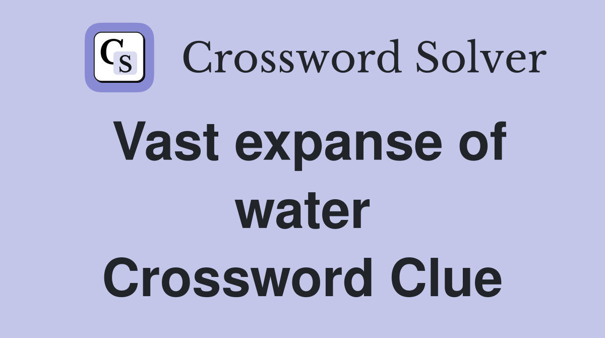 Vast expanse of water Crossword Clue