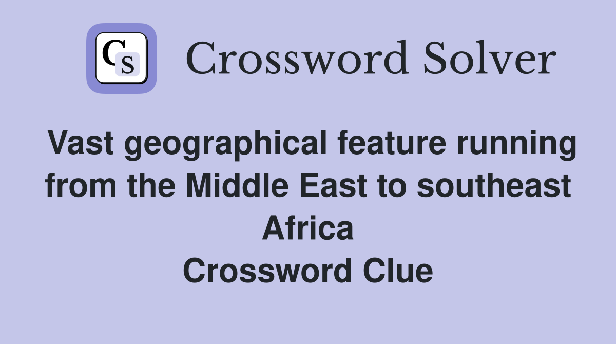 Vast geographical feature running from the Middle East to southeast Africa Crossword Clue