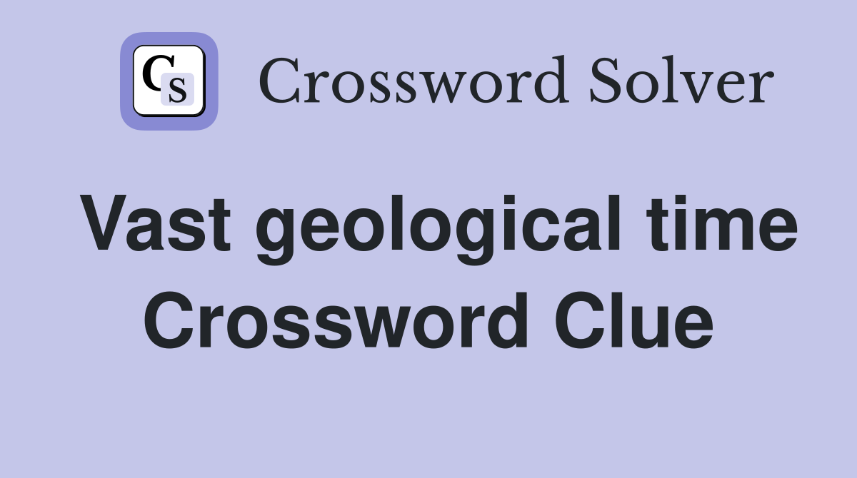 Vast geological time Crossword Clue