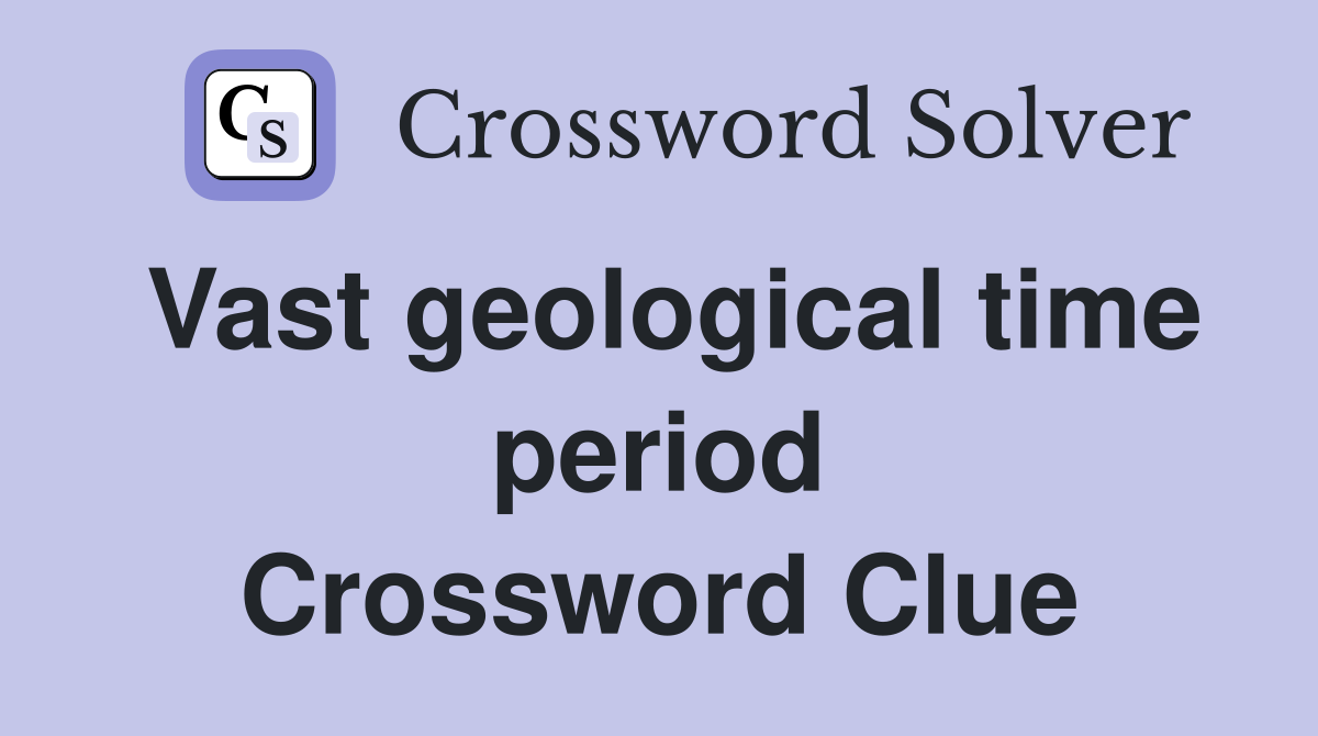 Vast geological time period Crossword Clue