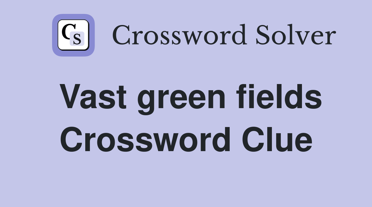 Vast green fields Crossword Clue